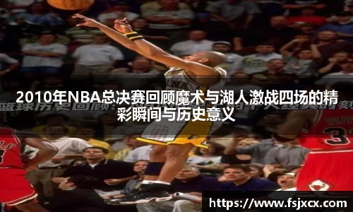 2010年NBA总决赛回顾魔术与湖人激战四场的精彩瞬间与历史意义