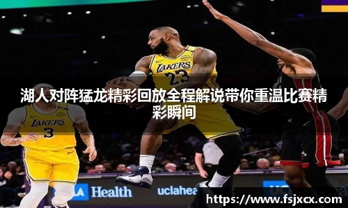 湖人对阵猛龙精彩回放全程解说带你重温比赛精彩瞬间