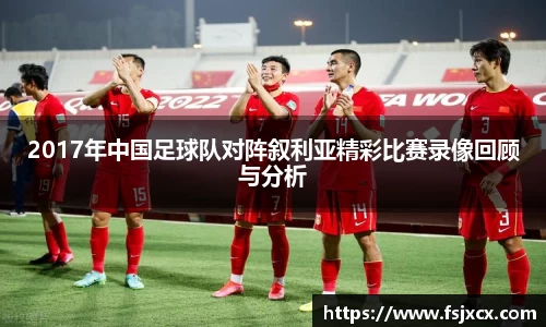2017年中国足球队对阵叙利亚精彩比赛录像回顾与分析