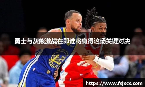 勇士与灰熊激战在即谁将赢得这场关键对决