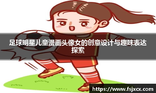 足球明星儿童漫画头像女的创意设计与趣味表达探索