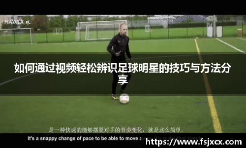 如何通过视频轻松辨识足球明星的技巧与方法分享